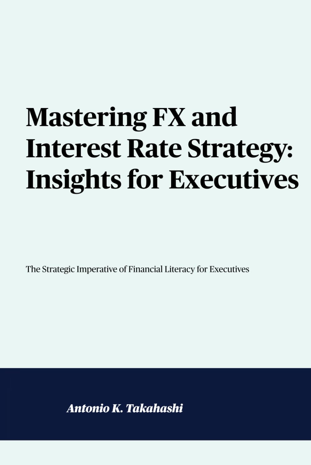Mastering FX and Interest Rate Strategy: Insights for Executives: The Strategic Imperative of Financial Literacy for Executives