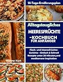 Alltagstaugliches Meeresfrüchte-Kochbuch für Anfänger: Fisch- und Meeresfrüchte-Gerichte – Einfach & Schnell Rezepte unter 30 Minuten,und mediterrane Inspiration