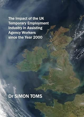 The Impact of the UK Temporary Employment Industry in Assisting Agency Workers Since the Year 2000 Unabridged Edition The Impact of the UK Temporary Employment Industry in Assisting Agency Workers Since the Year 2000 Unabridged Edition book cover