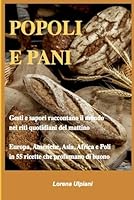 POPOLI E PANI: Gesti e sapori raccontano il mondo nei riti quotidiani del mattino. Europa, Americhe, Asia, Africa e Poli in 55 ricette che profumano di buono (Cucina Creativa) (Italian Edition) B0F5WKL3K8 Book Cover