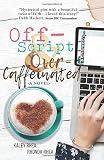 Off-Script & Over-Caffeinated: A Novel