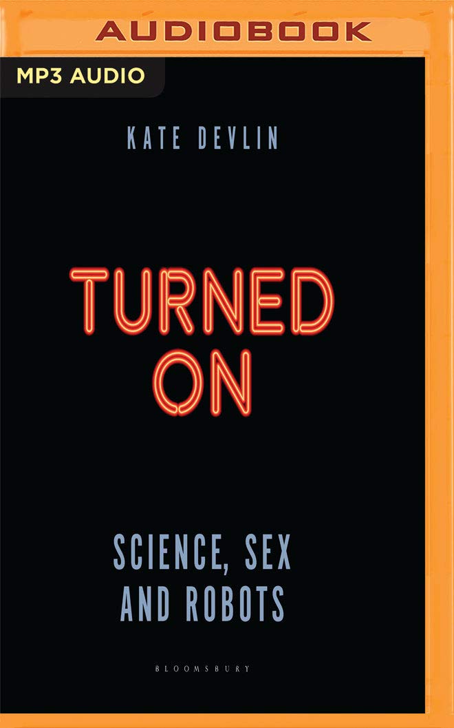 Turned On: Science, Sex and Robots
