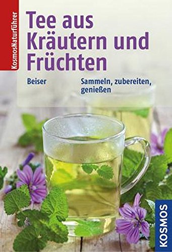 Tee aus Kräutern und Früchten: Sammeln, zubereiten, genießen Tee aus Kräutern und Früchten: Sammeln, zubereiten, genießen