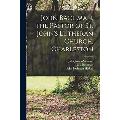 John Bachman, the Pastor of St. John's Lutheran Church, Charleston