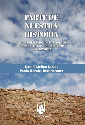 Parte de nuestra historia: La rehabilitación de los Hornos de Cal y de El Charco, Los Pozos y La Hondura (Spanish Edition)