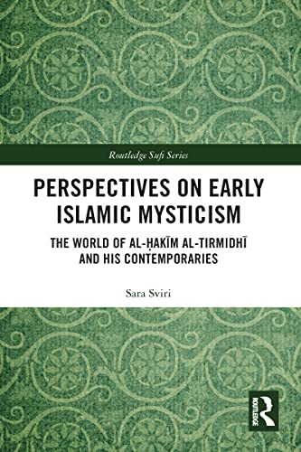 Perspectives On Early Islamic Mysticism: The World Of Al-Ḥakīm Al-Tirmidhī And His Contemporaries (Routledge Sufi Series)