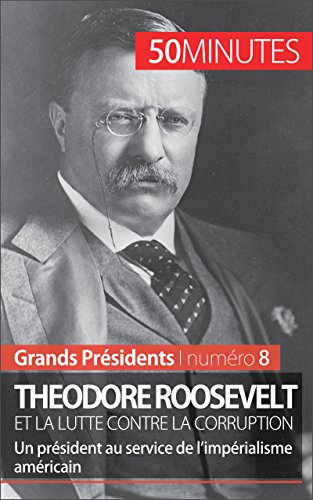 Theodore Roosevelt et la lutte contre la corruption: Un président au service de l’impérialisme a Livre eBook France