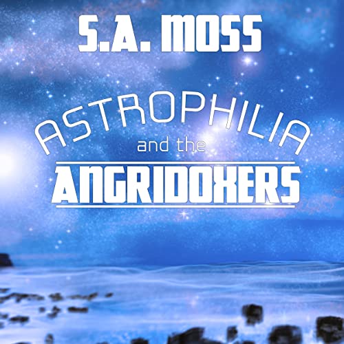 Astrophilia and the Angridoxers by S.A. Moss episode artwork
