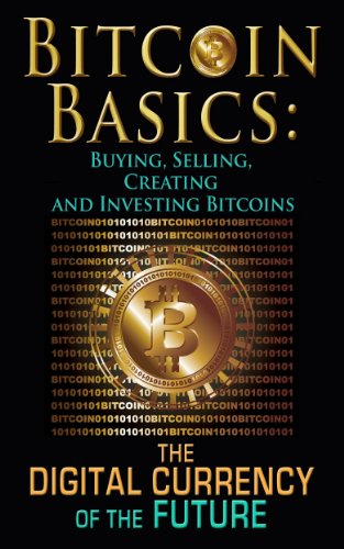 Bitcoin Basics: Buying, Selling, Creating and Investing Bitcoins – The