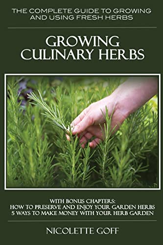 Growing Culinary Herbs: The Complete Guide To Growing And Using Fresh Herbs
