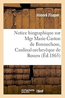 Notice Biographique Sur Mgr Marie-Gaston de Bonnechose, Cardinal-Archevaaque de Rouen 2013406258 Book Cover