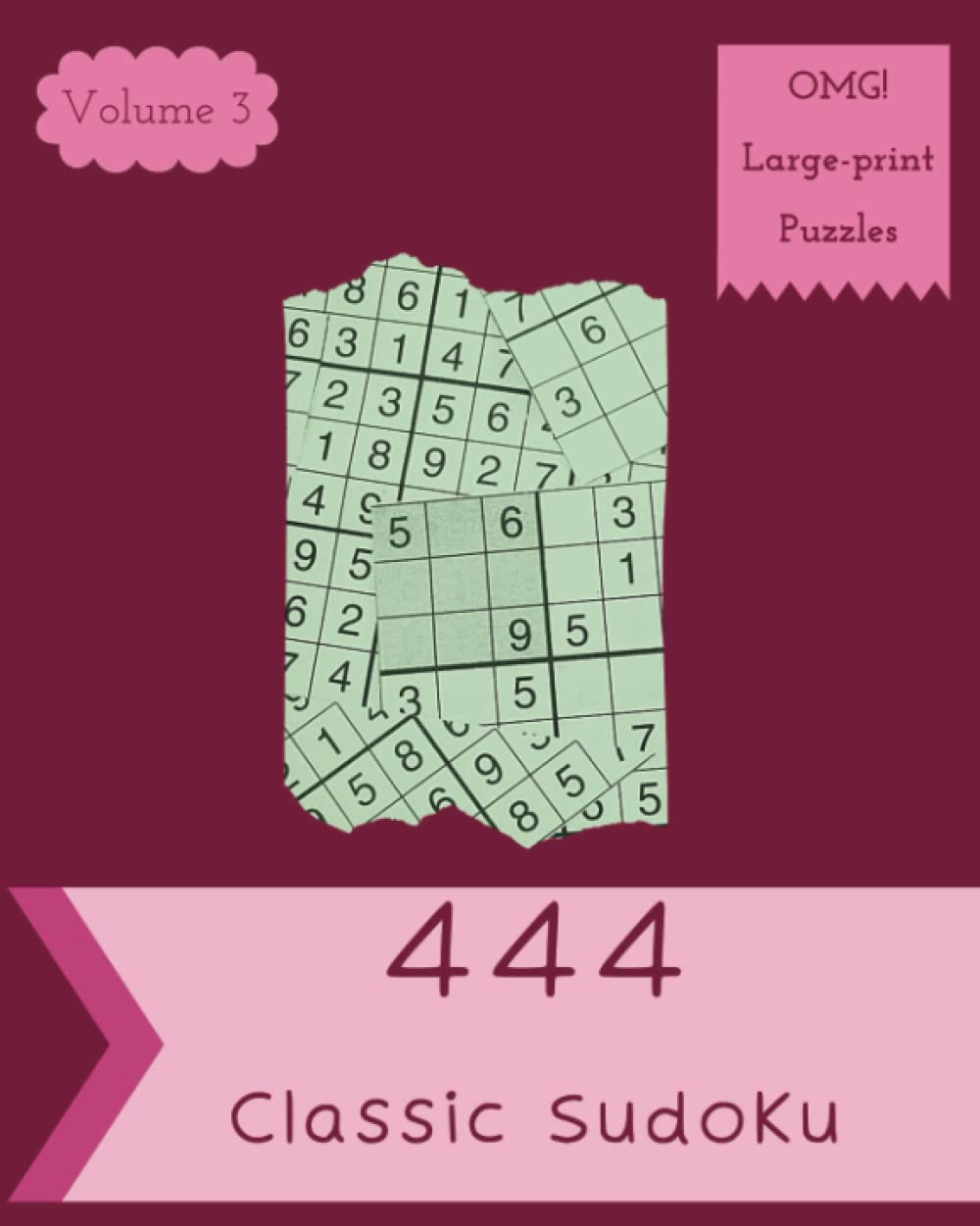 OMG! 444 Large-print Classic Sudoku Puzzles Volume 3: A Peculiar Treasury of Logic Games, with Guide and Solutions, from Easy to Extreme, to Train your Mind, to Improve your Brain