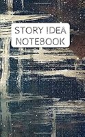 Story Idea Notebook: Record Your Ideas in This Notebook and Never Lose Another of Your Story Ideas Again: Volume 1 172965567X Book Cover