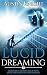 Lucid Dreaming: Lucid dreams: A Beginner's Guide On How To Control Your Dreams With Different Techniques.
