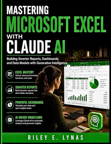 Mastering Microsoft Excel with Claude AI: Building Smarter Reports, Dashboards, and Data Models with Generative Intelligence