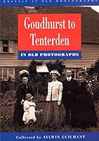 Goudhurst to Tenterden in Old Photographs (Britain in Old Photographs) 0862996864 Book Cover