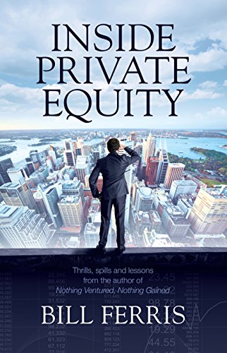 Inside Private Equity: Thrills, spills and lessons by the author of Nothing Ventured, Nothing Gained
