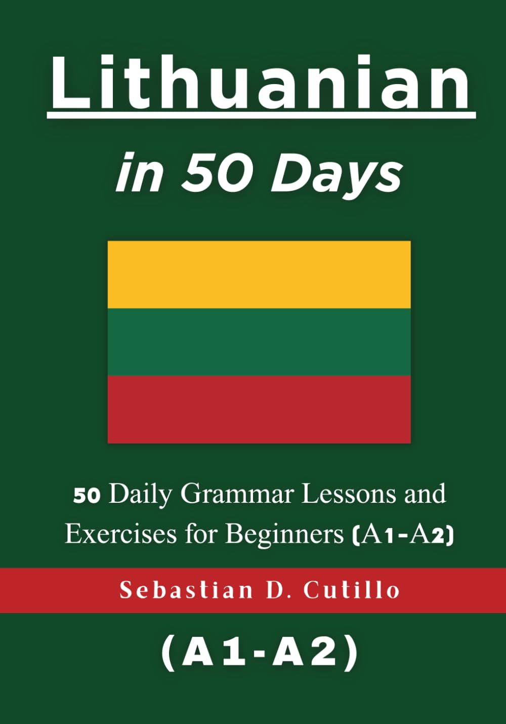Lithuanian in 50 Days: 50 Daily Grammar Lessons and Exercises for Beginners (A1-A2) (Lithuanian Short Stories (CEFR Leveled Language Learning))