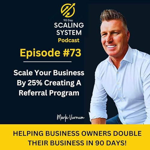 E73: Scale Your Business By 25% Creating A Referral Program