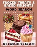 Frozen Treats and Baked Delights: 100 Large Print Word Search Puzzles for Adults Who Love Desserts, Sweets, and Baked Goods