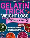 The Gelatin Trick Weight Loss For Women Over 50: End Night Cravings, Reduce Belly Bloat, and Finally Feel Back in Control of Your Body With a Simple Reset Designed for the Menopause Metabolism