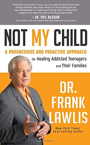 Not My Child: A Progressive and Proactive Approach for Healing Addicted Teenagers and Their Families