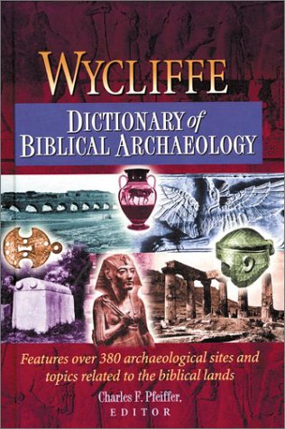 Wycliffe Dictionary of Biblical Archaeology Wycliffe Dictionary of Biblical Archaeology