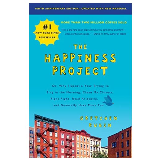 The Happiness Project, Tenth Anniversary Edition: Or, Why I Spent a Year Trying to Sing in the Morning, Clean My Closets, Fight Right, Read Aristotle, and Generally Have More Fun