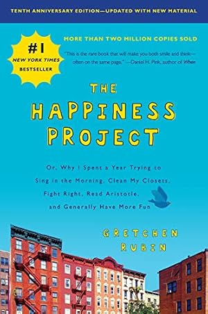 Book cover The Happiness Project, Tenth Anniversary Edition: Or, Why I Spent a Year Trying to Sing in the Morning, Clean My Closets, Fight Right, Read Aristotle, and Generally Have More Fun