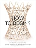 How to Begin?: Architecture and Construction in Annette Spiros First-Year Course, ETH Zurich
