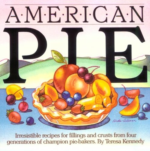 American Pie: Irresistable Recipes for Fillings and Crusts from Four Generations of Champion Pie Bakers
