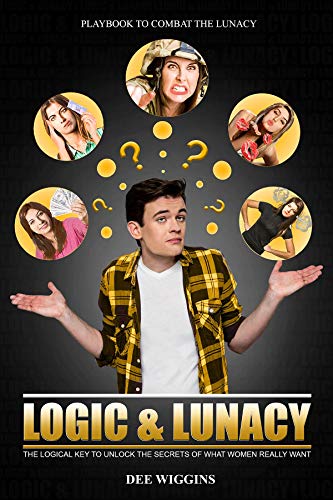 Télécharger Logic and Lunacy: The Key to Unlock the Secrets of What Women Really Want (English Edition) Francais PDF