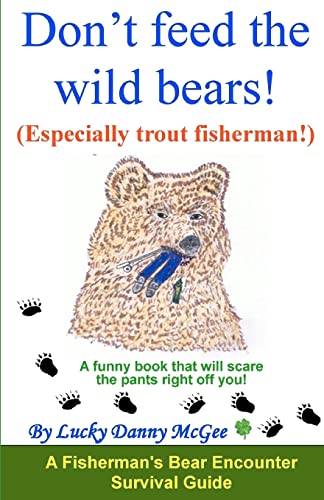 Don't feed the wild bears! (Especially trout fisherman!): A funny book that will scare the pants right off of you! Paperback – December 8, 2010