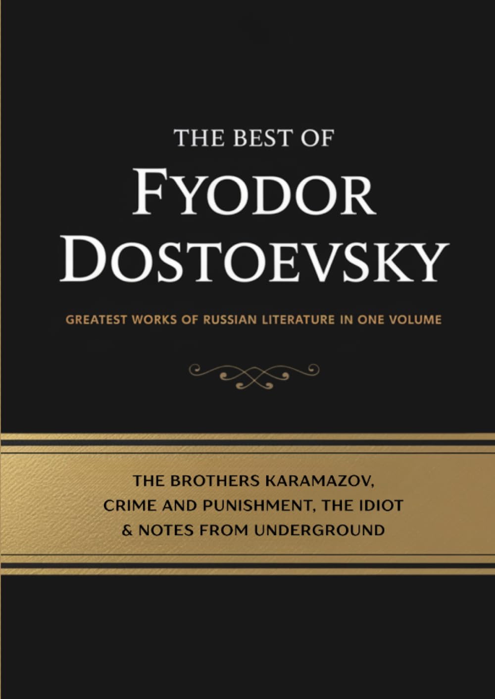 The Best of Fyodor Dostoevsky: Including The Brothers Karamazov, Crime and Punishment, The Idiot, Notes from Underground – Greatest Works of Russian Literature in One Volume