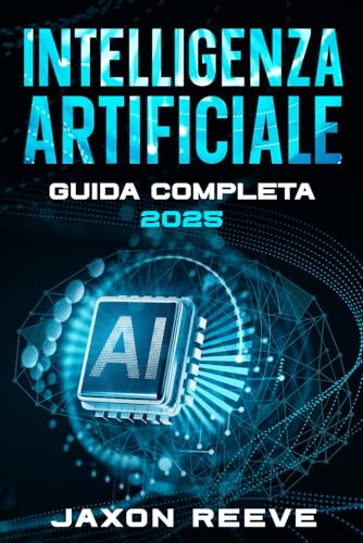 Intelligenza artificiale guida completa 2025: Come usare l’Intelligenza Artificiale, app AI e automazioni per aumentare produttività e semplificare il ... per Tutti: Guide Aggiornate e Facili)