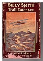Billy Smith, trail eater ace;: Or, Into the wilds of northern Alaska by airplane, B00086J4GM Book Cover
