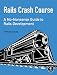 Rails Crash Course: A No-Nonsense Guide to Rails Development