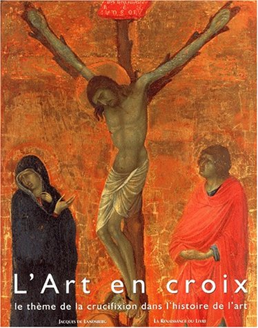 Télécharger L'art en croix. Le thème de la crucifixion dans l'histoire de l'art Livre eBook France