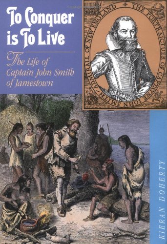 To Conquer Is To Live: The Life of Captain John Smith of Jamestown