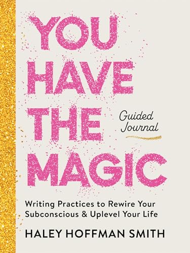 You Have the Magic Guided Journal: Writing Practices to Rewire Your Subconscious & Uplevel Your Life