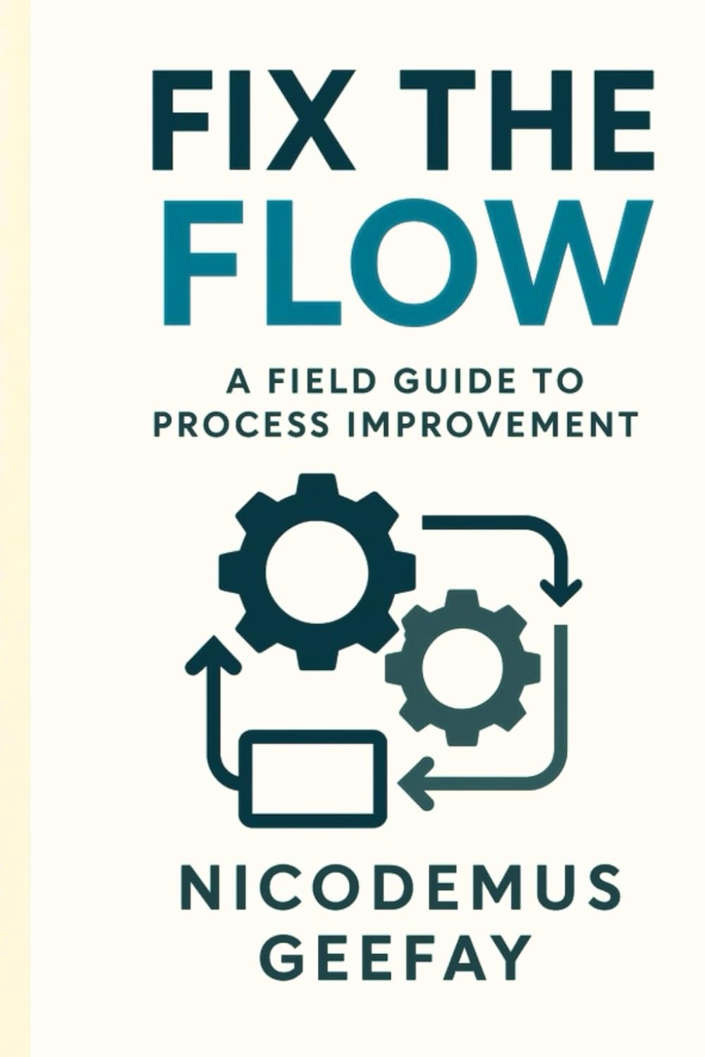 FIX THE FLOW: A FIELD GUIDE TO PROCESS IMPROVEMENT