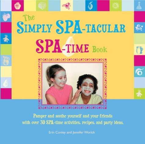 The Simply Spa-Tacular Spa-Time Book: Pamper and Soothe Yourself and Your Friends with Over 30 Spa-Time Activities, Recipes, and Party Ideas. by Erin Conley (1-Feb-2004) Paperback