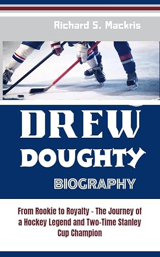 DREW DOUGHTY BIOGRAPHY: From Rookie to Royalty - The Journey of a Hockey Legend and Two-Time Stanley Cup Champion