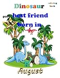  Dinosaur best friend born in August: part 2-8.5 x 11 Coloring Book for Kids Ages 4-8, 56 completely Unique Coloring Pages