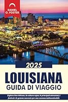 LOUISIANA GUIDA DI VIAGGIO 2025: Esplora New Orleans, la cultura cajun, le principali attrazioni, i festival e le gemme nascoste per una vacanza indimenticabile (Italian Edition) B0F6CNMS9N Book Cover