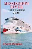 MISSISSIPPI RIVER CRUISE GUIDE 2025: A Journey Through History, Culture, and Scenic Beauty