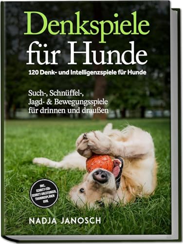 Denkspiele für Hunde: 120 Denk- und Intelligenzspiele für Hunde – Such-, Schnüffel-, Jagd- & Bewegungsspiele für drinnen und draußen – inkl. Schritt-für-Schritt-Anleitungen, Trainingsplänen uvm.