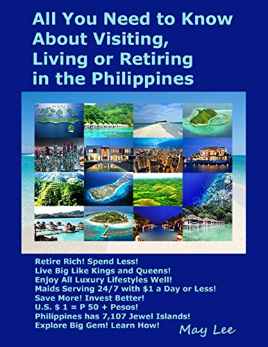 All You Need to Know About Visiting, Living or Retiring in the Philippines: Retire Rich! Spend Less! Enjoy Luxury Lifestyle! Maids Serving 24/7, $1 a Day! 7,100 Philippine Islands!      Paperback – December 13, 2016