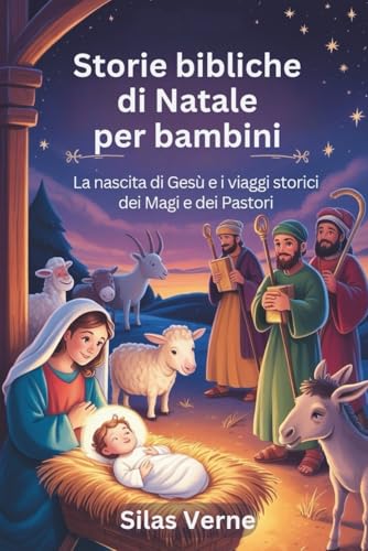 Storie bibliche di Natale per bambini: La nascita di Gesù e i viaggi storici dei Magi e dei Pastor