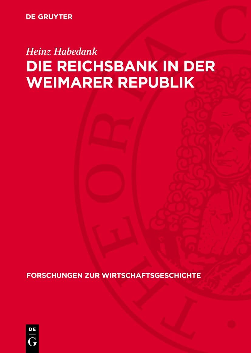 Die Reichsbank in der Weimarer Republik: Zur Rolle der Zentralbank in der Politik des deutschen Imperialismus 1919–1933 (Forschungen zur Wirtschaftsgeschichte, 12, Band 12)